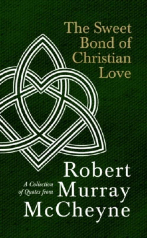 Image of The Sweet Bond of Christian Love : A Collection of Quotes from Robert Murray McCheyne Hardback