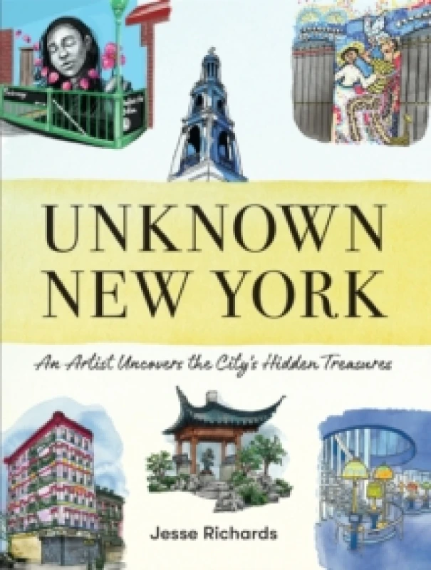 Image of Unknown New York : An Artist Uncovers the Citys Hidden Treasures Hardback