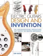Image of Electric Guitars Design and Invention : The Groundbreaking Innovations That Shaped the Modern Instrument