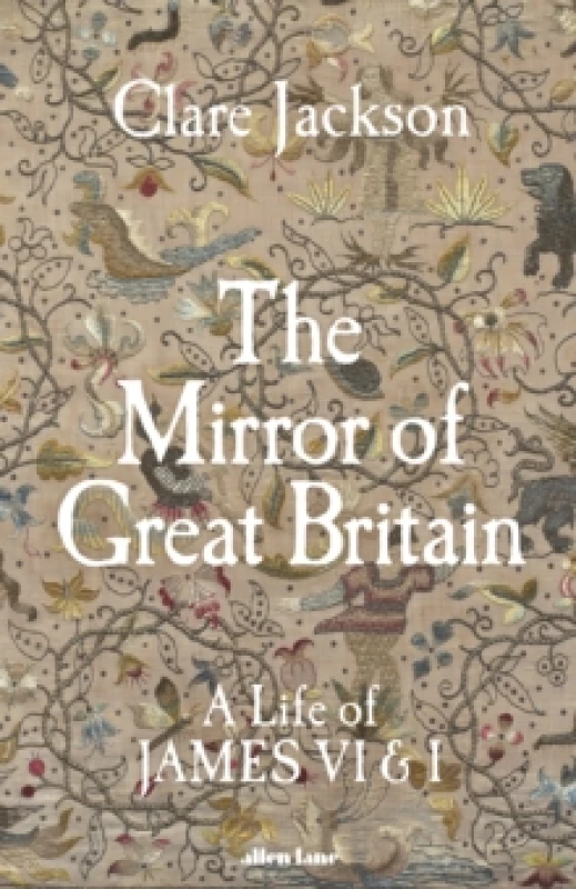 Image of The Mirror of Great Britain : A Life of James VI & I Hardback