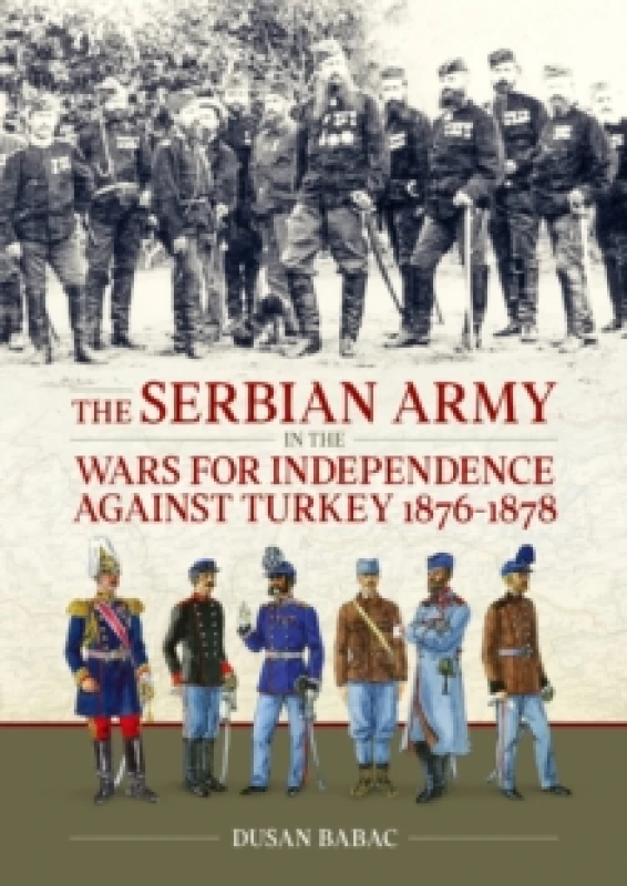 Image of The Serbian Army in the Wars for Independence against Turkey, 1876-1878 Hardback