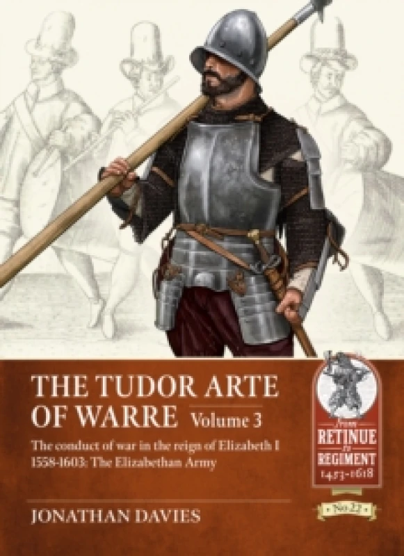 Image of The Tudor Arte of Warre Volume 3 : The conduct of war in the reign of Elizabeth I 1558-1603: The Elizabethan Army Paperback / softback