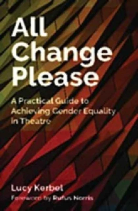Image of All Change Please : A Practical Guide to Achieving Gender Equality in Theatre Paperback / softback