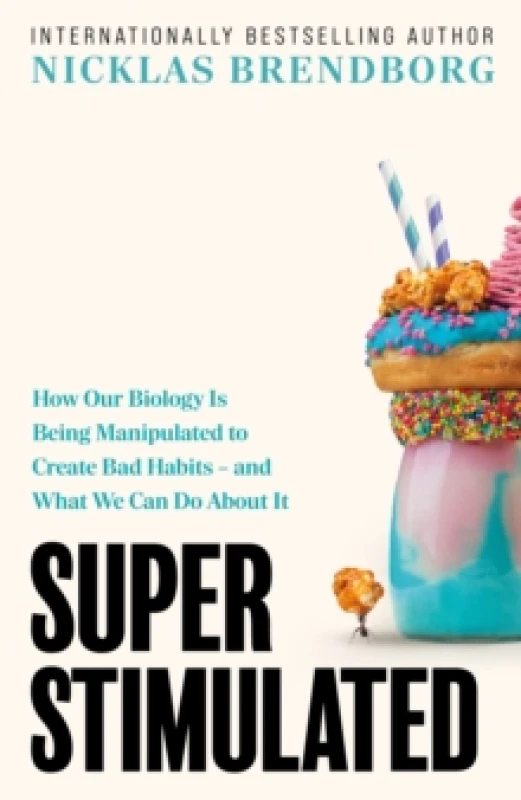 Image of Super Stimulated : How Our Biology Is Being Manipulated to Create Bad Habits and What We Can Do About It: The ultimate New Year, New Me book for 2026