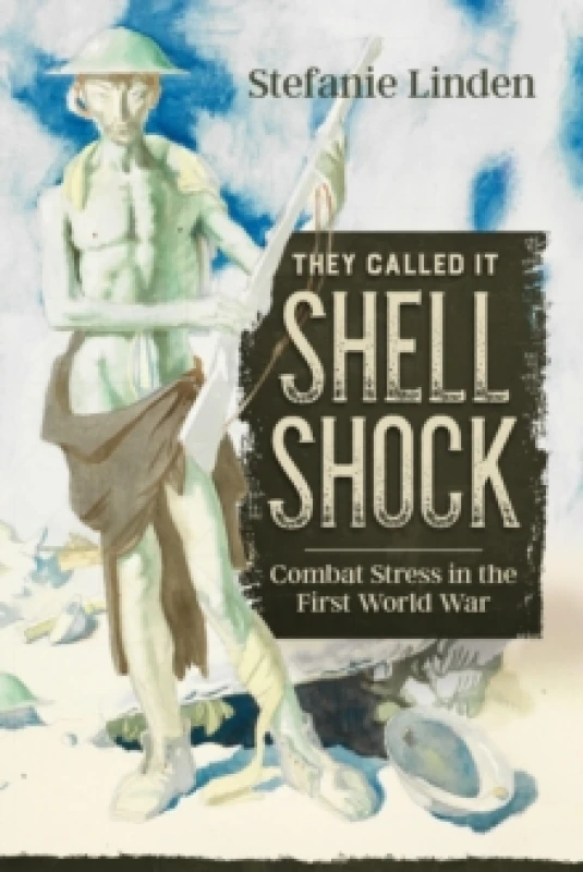 Image of They Called It Shell Shock : Combat Stress In The First World War Hardback