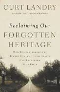 Image of reclaiming our forgotten heritage how understanding the jewish roots of chr