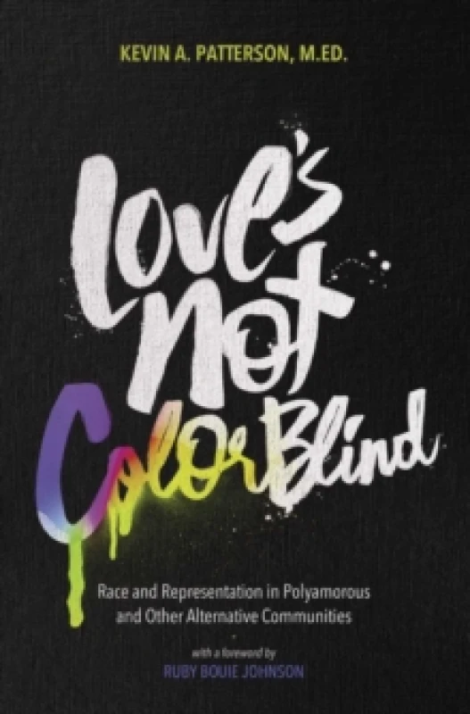 Image of Love's Not Color Blind : Race and Representation in Polyamorous and Other Alternative Communities Paperback / softback