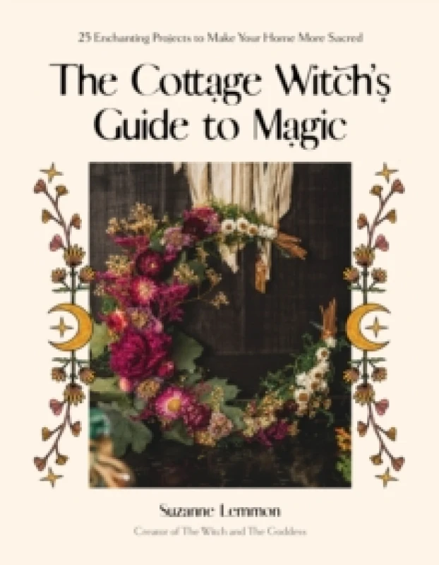 Image of The Cottage Witch's Guide to Magic : 25 Enchanting Projects to Make Your Home More Sacred Paperback / softback