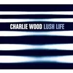 Image of Charlie Wood - Lush Life (Music CD)