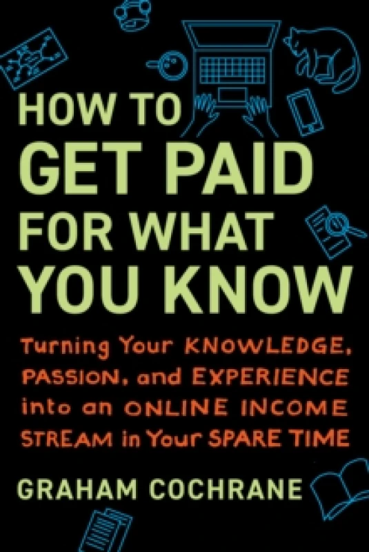 Image of How to Get Paid for What You Know : Turning Your Knowledge, Passion, and Experience into an Online Income Stream in Your Spare Time Hardback