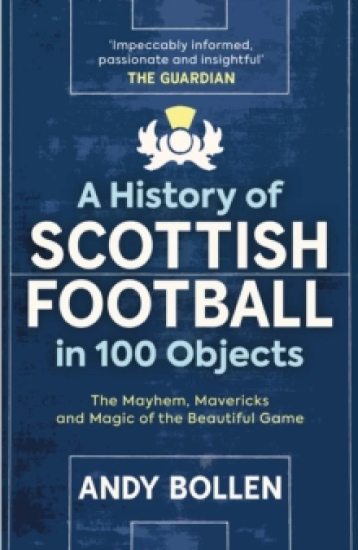 Image of A History of Scottish Football in 100 Objects : The Mayhem, Mavericks and Magic of the Beautiful Game Paperback / softback
