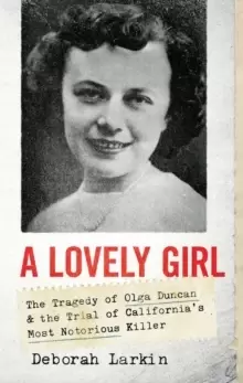 Image of A Lovely Girl : The Tragedy of Olga Duncan and the Trial of One of California's Most Notorious Killers