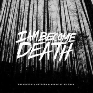 Image of Unfortunate Anthems and Songs of No Hope by I Am Become Death CD Album