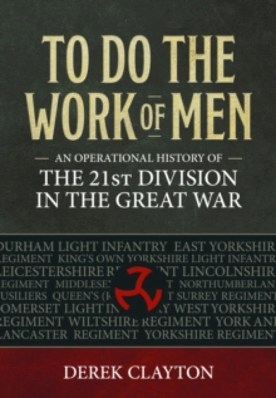 Image of To Do the Work of Men : An Operational History of the 21st Division in the Great War Paperback / softback