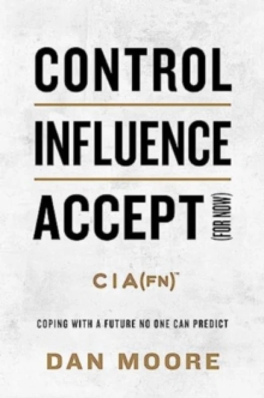 Image of Control, Influence, Accept (For Now) : Coping with a Future No One Can Predict Hardback