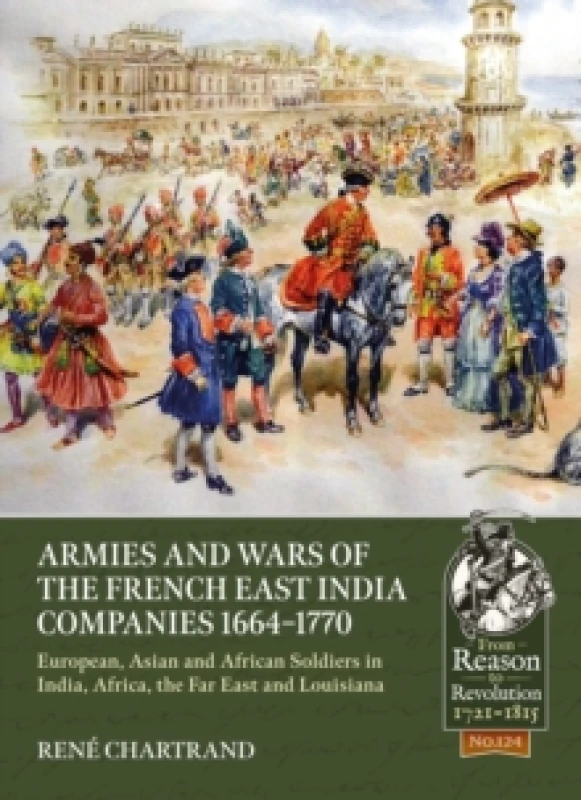 Image of Armies and Wars of the French East India Companies 1664-1770 : European, Asian and African Soldiers in India, Africa, the Far East and Louisiana Paper