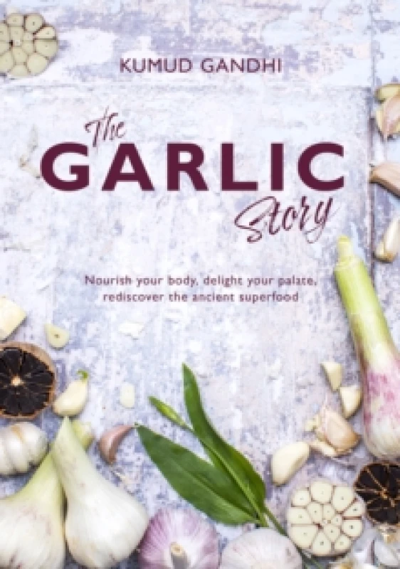 Image of The Garlic Story : Nourish your body, delight your palate: rediscover the ancient superfood Hardback