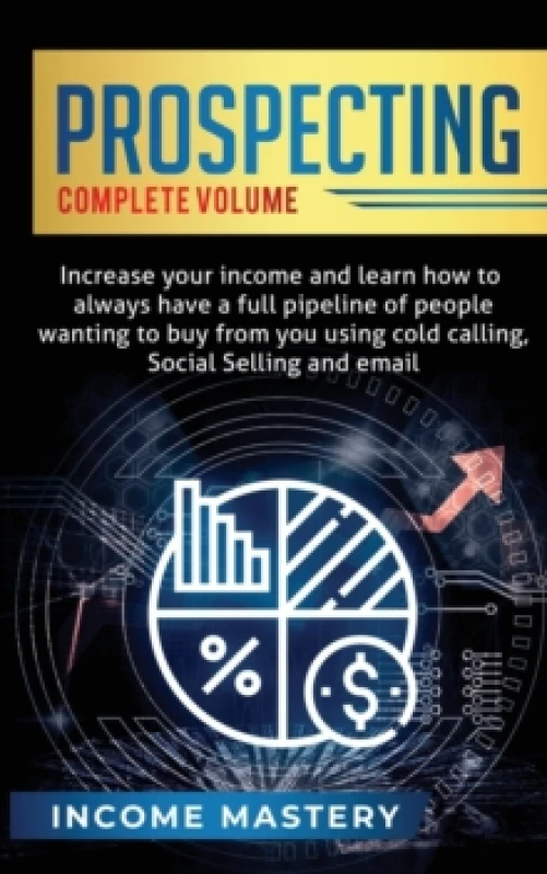 Image of Prospecting : Increase Your Income and Learn How to Always Have a Full Pipeline of People Wanting to Buy from You Using Cold Calling, Social Selling,
