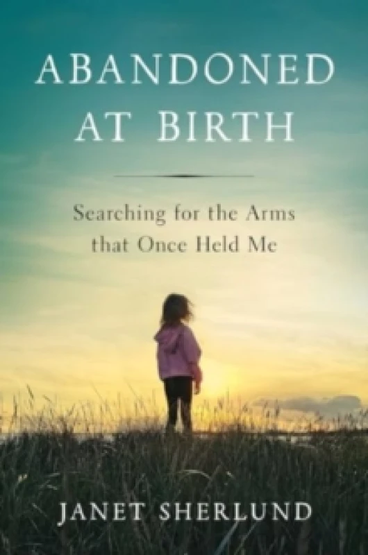 Image of Abandoned at Birth : Searching for the Arms that Once Held Me Hardback