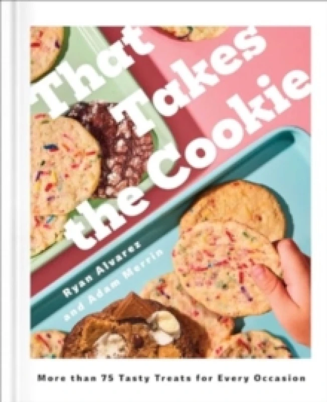 Image of That Takes the Cookie : 85 Tasty Treats for Every Occasion (A Cookbook) Hardback