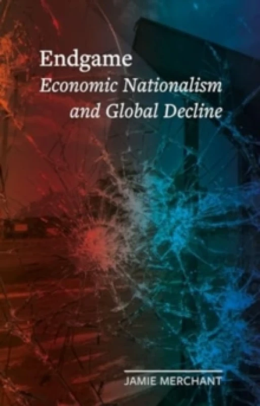 Image of Endgame : Economic Nationalism and Global Decline Hardback