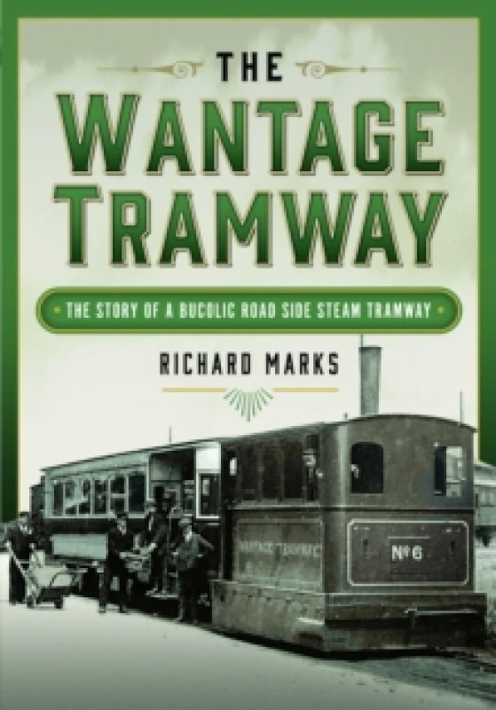 Image of The Wantage Tramway : The Story of a Bucolic Road Side Steam Tramway Hardback