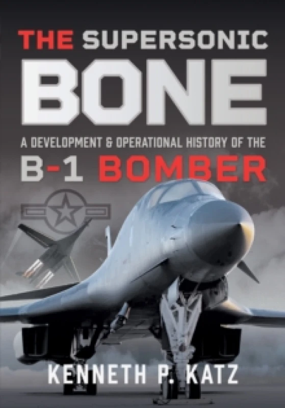 Image of The Supersonic BONE : A Development and Operational History of the B-1 Bomber Paperback / softback