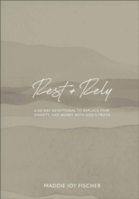 Image of Rest + Rely : A 60-Day Devotional to Replace Fear, Anxiety, and Worry with God's Truth Hardback