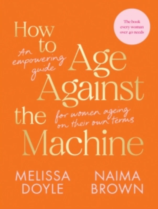 Image of How to Age Against the Machine : An Empowering Guide For Her Ageing on Their Own Terms Paperback / softback