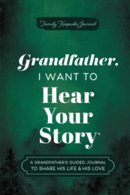 Image of Grandfather, I Want to Hear Your Story : A Grandfather's Guided Journal to Share His Life & His Love Hardback