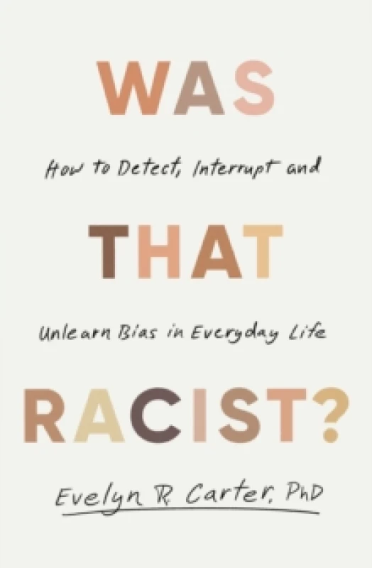 Image of Was That Racist? How to Detect, Interrupt and Unlearn Bias in Everyday Life Hardback