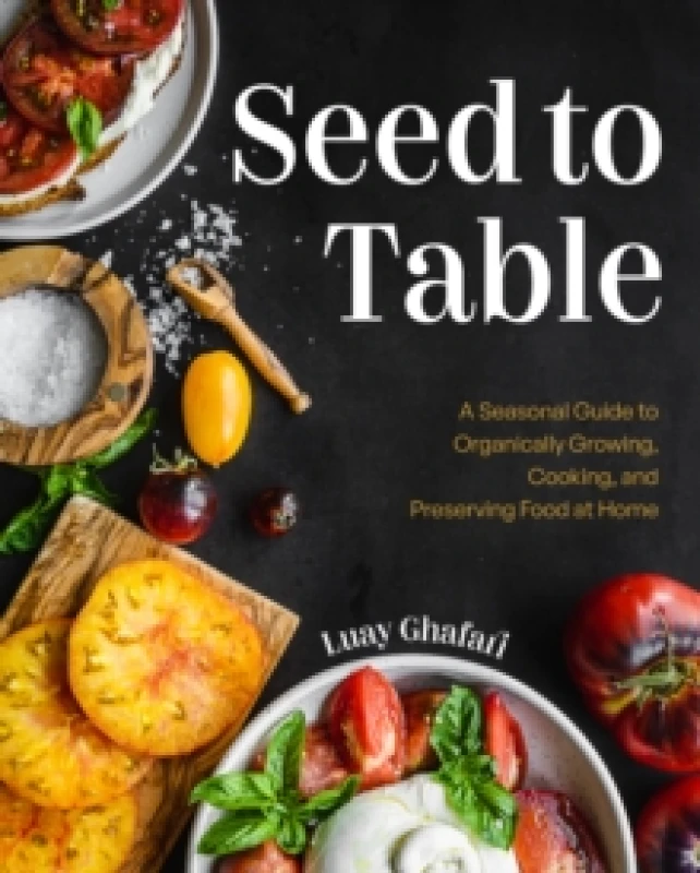 Image of Seed to Table : A Seasonal Guide to Organically Growing, Cooking, and Preserving Food at Home (Urban Gardening, How to Start a Vegetable Garden) Hardb