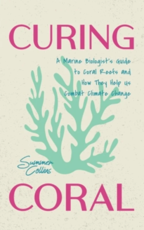 Image of Curing Coral : A Marine Biologist's Guide to Coral Reefs and How They Help Us Combat Climate Change (How to Preserve Coral Reefs) Paperback / softback