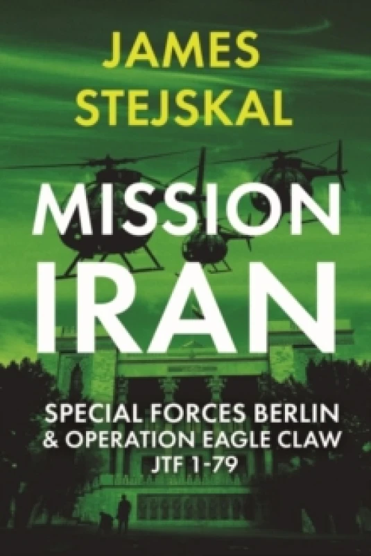 Image of Mission Iran : Special Forces Berlin & Operation Eagle Claw, JTF 1-79 Paperback / softback