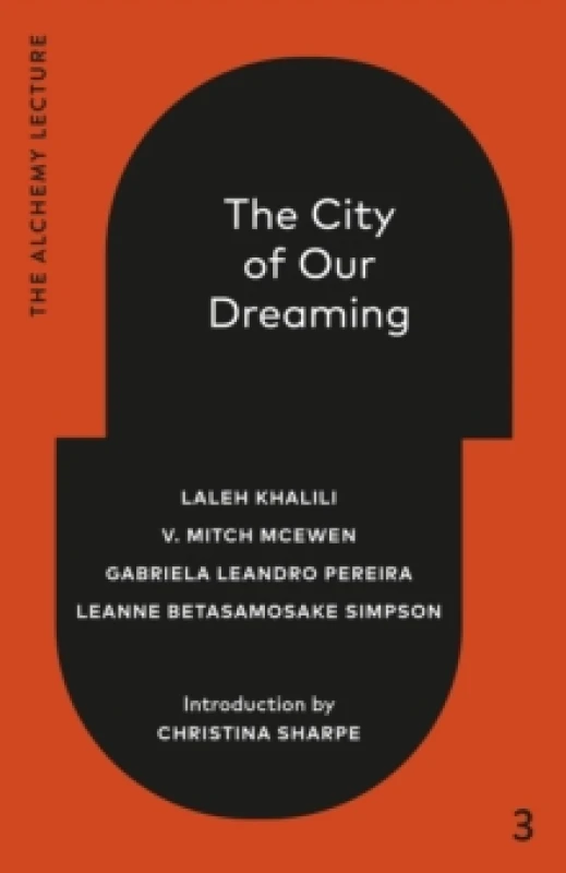 Image of The City of Our Dreaming. Hardback. By Laleh Khalili, V Mitch McEwen, Gabriela Leandro Pereira, Leanne Betasamosake Simpson Books