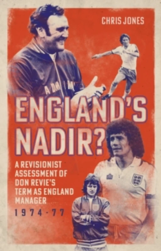 Image of England's Nadir? A Revisionist Assessment of Don Revies term as England Manager 1974-77 Hardback