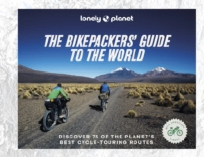 Image of Lonely Planet The Bikepackers' Guide to the World Hardback