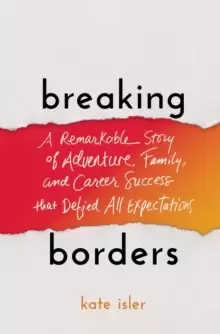 Image of Breaking Borders : A Remarkable Story of Adventure, Family, and Career Success That Defied All Expectations