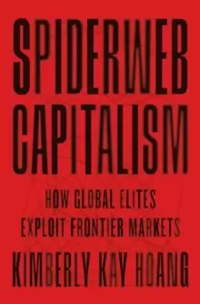 Image of Spiderweb Capitalism : How Global Elites Exploit Frontier Markets