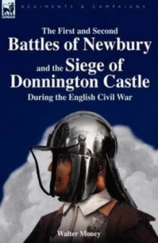 Image of The First and Second Battles of Newbury and the Siege of Donnington Castle during the English Civil War by Walter Money Paperback