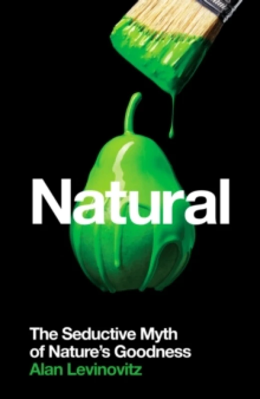 Image of Natural : The Seductive Myth of Natures Goodness Paperback / softback