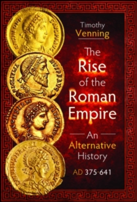 Image of The Rise of the Roman Empire: An Alternative History, AD 375-641 Hardback