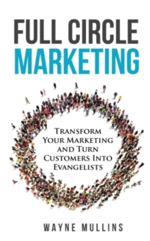 Image of Full Circle Marketing : Transform Your Marketing & Turn Customers Into Evangelists Paperback / softback