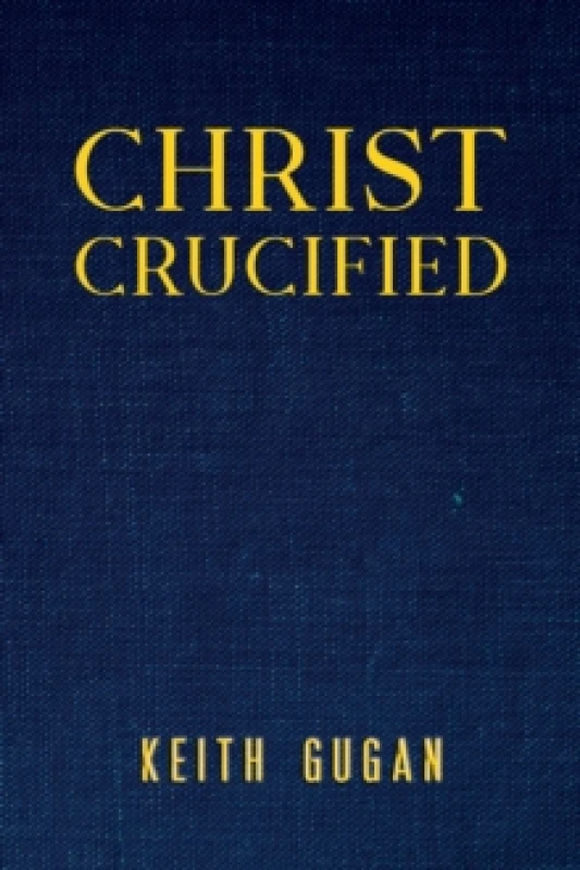 Image of Christ Crucified. Hardback. By Keith Gugan Books