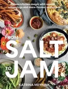 Image of From Salt to Jam : Make Kitchen Magic With Sauces, Seasonings And More Flavour Sensations