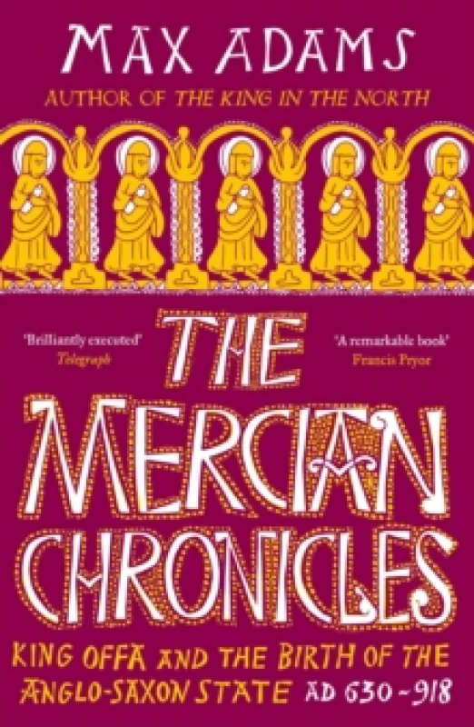 Image of The Mercian Chronicles : King Offa and the Birth of the Anglo-Saxon State, AD 630918 Paperback / softback