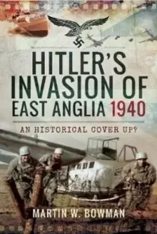 Image of Hitler's Invasion of East Anglia, 1940 : An Historical Cover Up?
