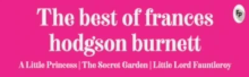 Image of The Best of Frances Hodgson Burnett (A Little Princess; The Secret Garden; Little Lord Fauntleroy) : Boxset of 3 books Hardback