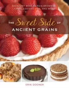 Image of The Sweet Side of Ancient Grains : Decadent Whole Grain Brownies, Cakes, Cookies, Pies, and More