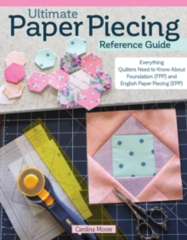 Image of Ultimate Paper Piecing Reference Guide : Everything Quilters Need to Know about Foundation (FPP) and English Paper Piecing (EPP) Paperback / softback
